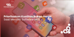 Prioritaskan Kualitas, Bukan Harga, Saat Memilih Software HRIS